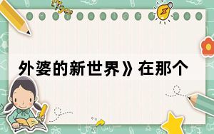外婆的新世界》在那个平台可以看 背后真相让人感到惊讶