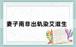 妻子南非出轨染艾滋生下混血婴儿 这到底是怎么回事？