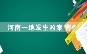 河南一地发生凶案 背后真相实在让人惊愕