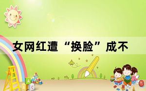 女网红遭“换脸”成不雅内容主角 背后真相让人感到惊讶