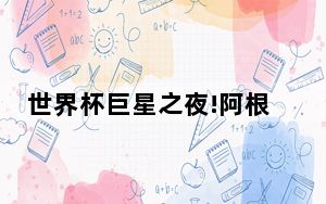 世界杯巨星之夜!阿根廷活过来了 这到底是怎么回事？