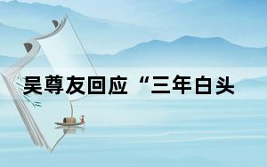 吴尊友回应“三年白头” 背后真相实在让人惊愕