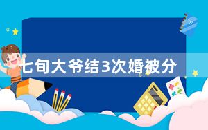 七旬大爷结3次婚被分走3套房 背后真相令人震惊