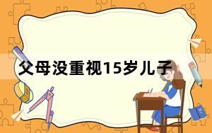 父母没重视15岁儿子最终身高153 背后真相让人感到惊讶
