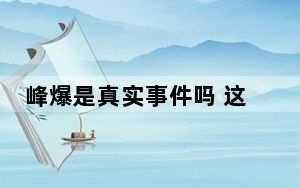 峰爆是真实事件吗 这到底是怎么回事？