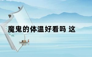 魔鬼的体温好看吗 这到底是怎么回事？