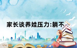 家长谈养娃压力:躺不起卷不动 背后真相让人感到惊讶