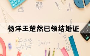杨洋王楚然已领结婚证是真的吗2023最新消息 背后真相让人感到惊讶