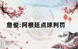 詹俊:阿根廷点球判罚太牵强 这到底是怎么回事？