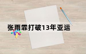 张雨霏打破13年亚运会纪录 成绩是2分05秒57