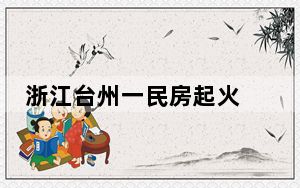 浙江台州一民房起火 背后真相令人震惊