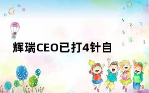 辉瑞CEO已打4针自家新冠疫苗 这到底是怎么回事？
