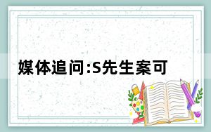 媒体追问:S先生案可否公布 背后真相实在令人震惊