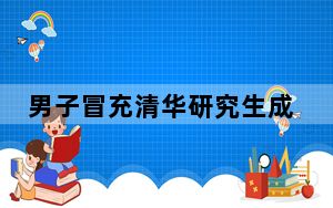 男子冒充清华研究生成网红 背后的真相让人始料未及
