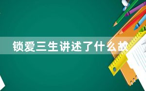 锁爱三生讲述了什么故事 背后真相实在令人震惊