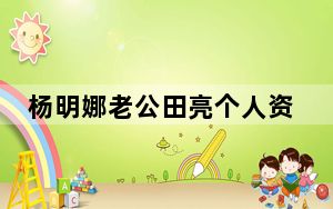 杨明娜老公田亮个人资料 背后真相让人感到惊讶