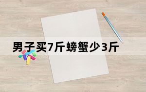 男子买7斤螃蟹少3斤商家被罚3万 这到底是怎么回事？