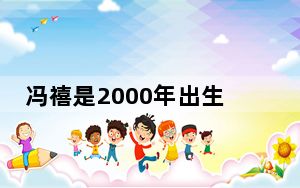 冯禧是2000年出生的吗 背后真相实在让人惊愕