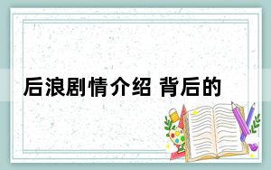 后浪剧情介绍 背后的真相让人始料未及