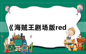《海贼王剧场版red》国内什么时候上映 背后真相令人震惊