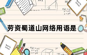 劳资蜀道山网络用语是啥梗 这到底是怎么回事？