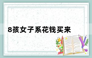 8孩女子系花钱买来 背后真相令人震惊