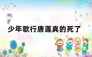 少年歌行唐莲真的死了吗 背后真相令人震惊