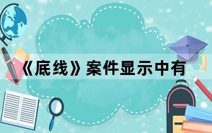 《底线》案件显示中有原型的都是那些案子 背后真相实在令人震惊