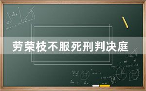 劳荣枝不服死刑判决庭上态度嚣张 背后真相实在令人震惊