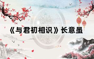 《与君初相识》长意虽然断尾后面长新的了吗 背后真相实在令人震惊