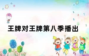 王牌对王牌第八季播出时间 这到底是怎么回事？