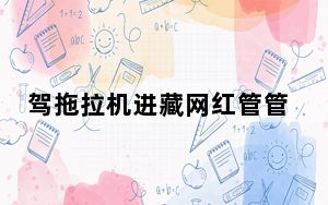 驾拖拉机进藏网红管管因不堪网暴自杀令人惋惜 背后真相令人震惊