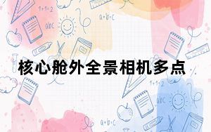 核心舱外全景相机多点位实拍 这到底是怎么回事？