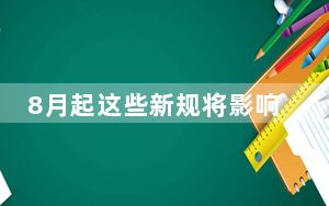 8月起这些新规将影响你我生活  这到底是怎么回事？
