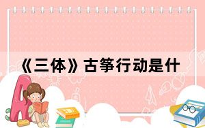 《三体》古筝行动是什么 背后真相实在让人惊愕