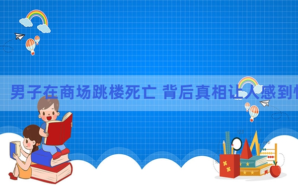 男子在商场跳楼死亡 背后真相让人感到惊讶