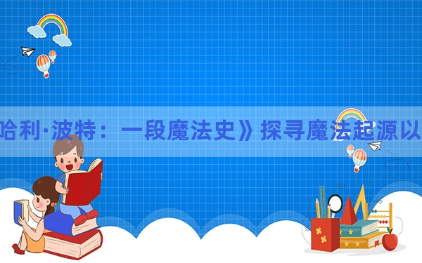 新书《哈利·波特:一段魔法史》探寻魔法起源以飨中国“哈迷”