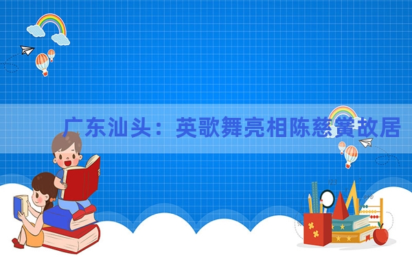 广东汕头：英歌舞亮相陈慈黉故居