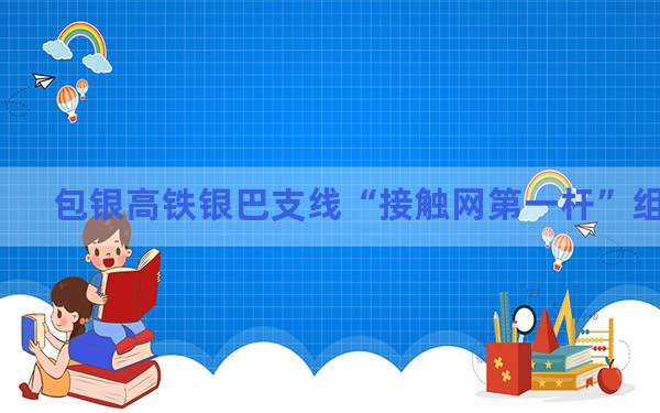 包银高铁银巴支线“接触网第一杆”组立