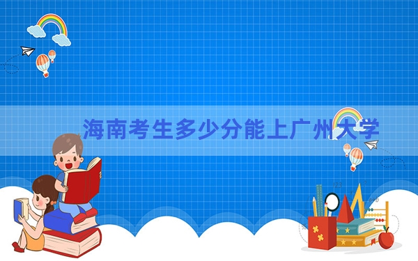 海南考生多少分能上广州大学？附2022-2024年院校投档线